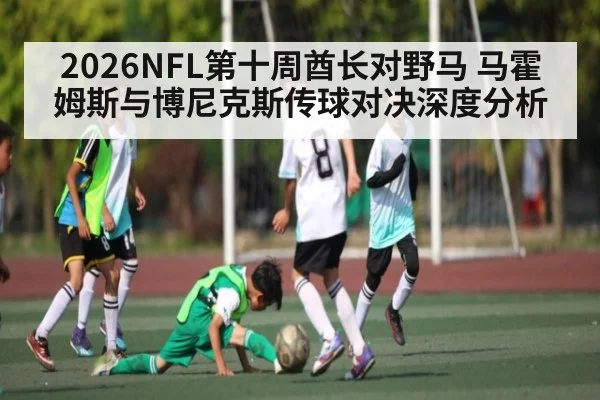 2026NFL第十周酋长对野马 马霍姆斯与博尼克斯传球对决深度分析
